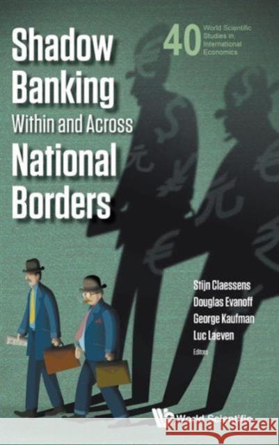 Shadow Banking Within and Across National Borders Evanoff, Douglas D. 9789814602709 World Scientific Publishing Company