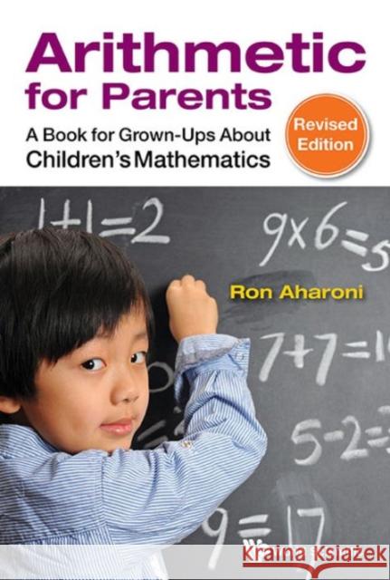 Arithmetic for Parents: A Book for Grown-Ups about Children's Mathematics (Revised Edition) Ron Aharoni 9789814602891 World Scientific Publishing Company