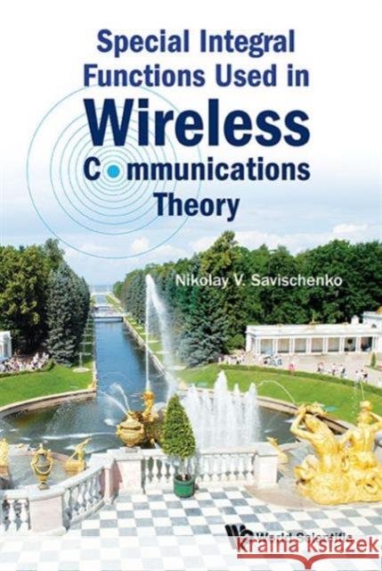 Special Integral Functions Used in Wireless Communications Theory Nikolay Vasilievich Savischenko 9789814603218 World Scientific Publishing Company