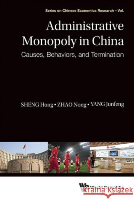 Administrative Monopoly in China: Causes, Behaviors, and Termination Sheng, Hong 9789814611060