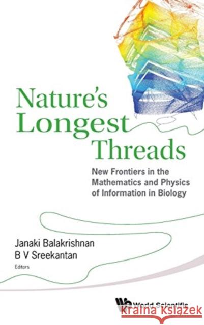 Nature's Longest Threads: New Frontiers in the Mathematics and Physics of Information in Biology Janaki Balakrishnan B. V. Sreekantan 9789814612463