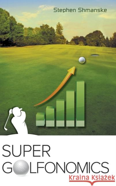 Super Golfonomics Stephen Shmanske 9789814612548 World Scientific Publishing Company