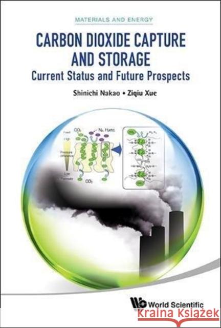 Carbon Dioxide Capture and Storage: Current Status and Future Prospects Ziqiu Xue Shinichi Nakao 9789814612647 World Scientific Publishing Company