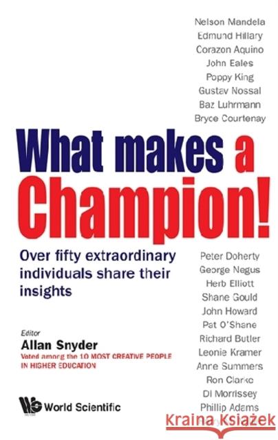 What Makes a Champion!: Over Fifty Extraordinary Individuals Share Their Insights Allan Snyder 9789814612845 World Scientific Publishing Company