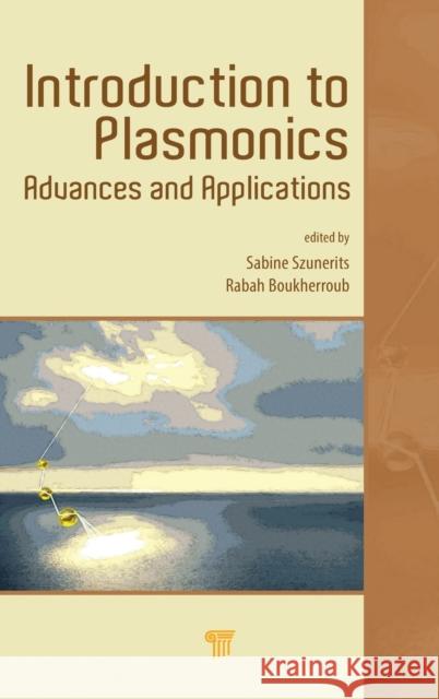 Introduction to Plasmonics: Advances and Applications Sabine Szunerits Rabah Boukherroub 9789814613125 Pan Stanford