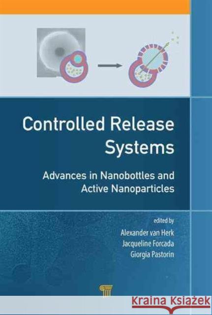 Controlled Release Systems: Advances in Nanobottles and Active Nanoparticles Alex Va Jacqueline Forcada Giorgia Pastorin 9789814613217 Pan Stanford