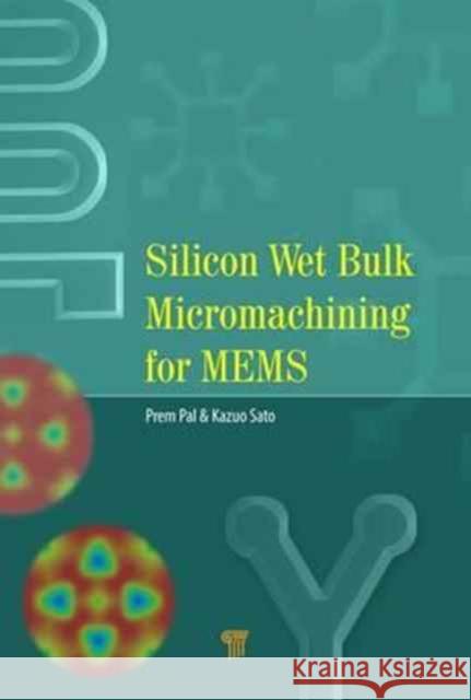 Silicon Wet Bulk Micromachining for Mems Prem Pal Kazuo Sato 9789814613729 Pan Stanford