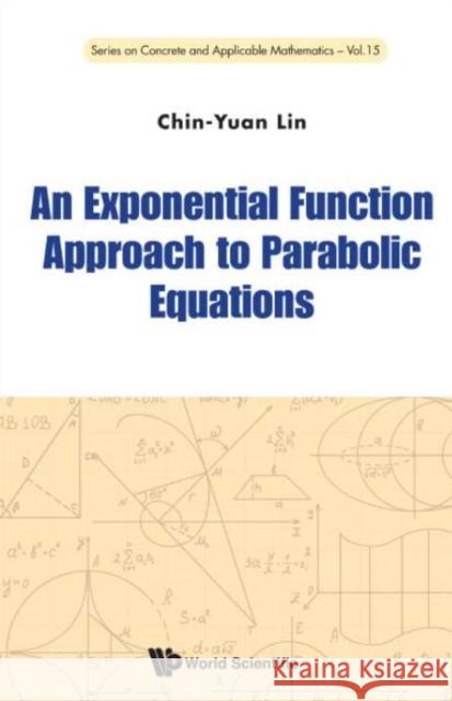 An Exponential Function Approach to Parabolic Equations Chin-Yuan Lin 9789814616386 World Scientific Publishing Company