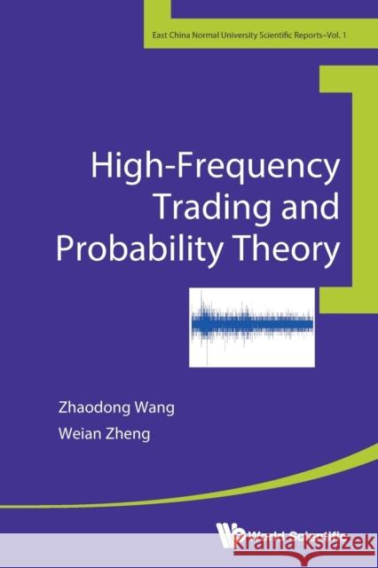 High-Frequency Trading and Probability Theory Weian Zheng Zhaodong Wang 9789814616515 World Scientific Publishing Company