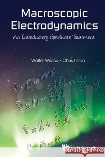 Macroscopic Electrodynamics: An Introductory Graduate Treatment Walter Wilcox 9789814616614 World Scientific Publishing Company