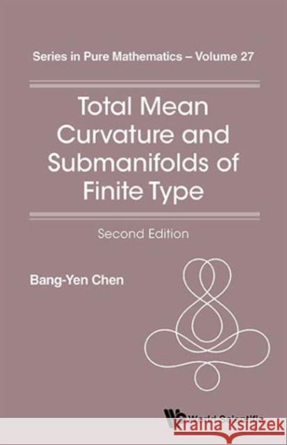 Total Mean Curvature and Submanifolds of Finite Type (2nd Edition) Chen, Bang-Yen 9789814616690