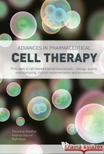 Advances in Pharmaceutical Cell Therapy: Principles of Cell-Based Biopharmaceuticals Ralf Huss Christine Guenther Andrea Hauser 9789814616782