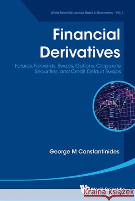 Financial Derivatives: Futures, Forwards, Swaps, Options, Corporate Securities, and Credit Default Swaps George M. Constantinides 9789814618410 World Scientific Publishing Company