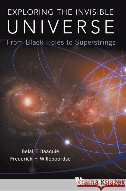 Exploring the Invisible Universe: From Black Holes to Superstrings Baaquie, Belal Ehsan 9789814618670 World Scientific Publishing Company