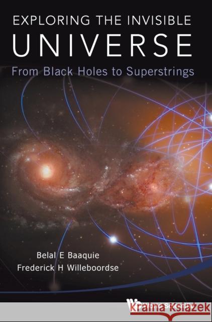 Exploring the Invisible Universe: From Black Holes to Superstrings Baaquie, Belal Ehsan 9789814618670