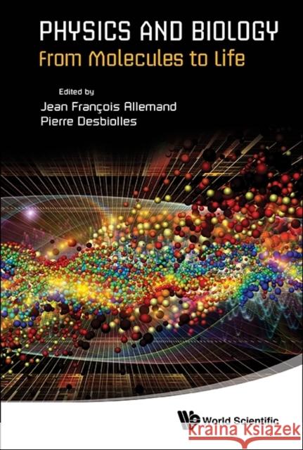 Physics and Biology: From Molecules to Life Jean Francois Allemand 9789814618922 World Scientific Publishing Company