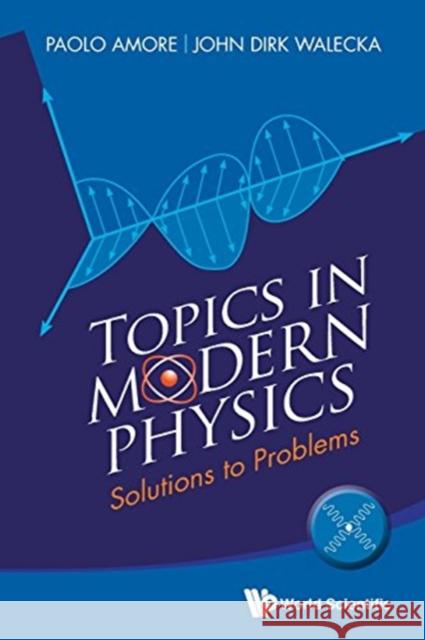 Topics in Modern Physics: Solutions to Problems Paolo Amore John Dirk Walecka 9789814618953 World Scientific Publishing Company