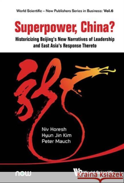 Superpower, China? Historicizing Beijing's New Narratives of Leadership and East Asia's Response Thereto Horesh, Niv 9789814619158 World Scientific Publishing Company