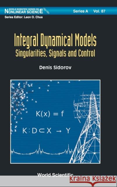 Integral Dynamical Models: Singularities, Signals and Control Denis Sidorov 9789814619189 World Scientific Publishing Company