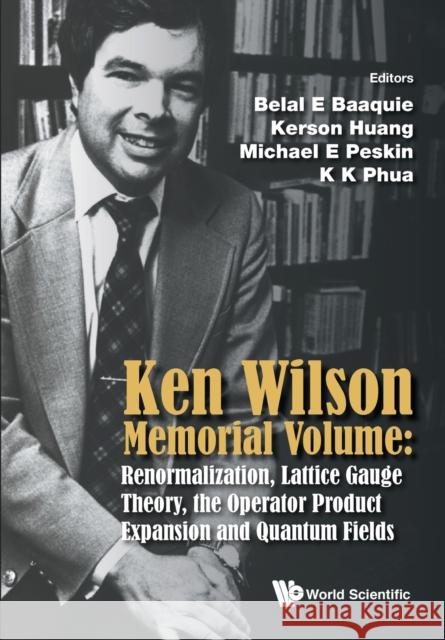 Ken Wilson Memorial Volume: Renormalization, Lattice Gauge Theory, the Operator Product Expansion and Quantum Fields Belal E. Baaquie Kerson Huang Michael E. Peskin 9789814619226 World Scientific Publishing Company