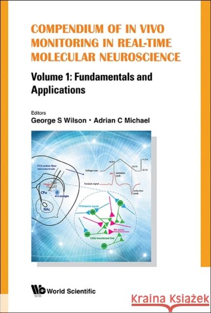 Compendium of in Vivo Monitoring in Real-Time Molecular Neuroscience - Volume 1: Fundamentals and Applications Wilson, George S. 9789814619769