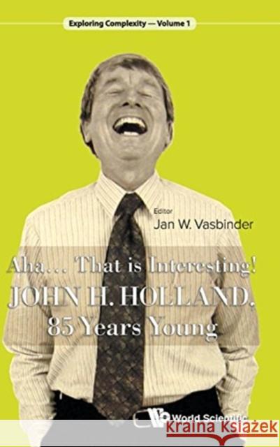 Aha..... That Is Interesting!: John Holland, 85 Years Young Jan W. Vasbinder 9789814619868