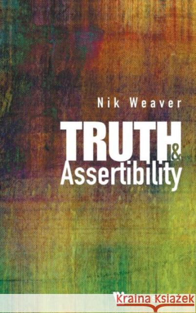 Truth and Assertibility Nik Weaver 9789814619950 World Scientific Publishing Company