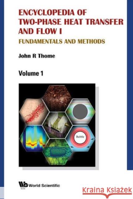 Encyclopedia of Two-Phase Heat Transfer and Flow I: Fundamentals and Methods (a 4-Volume Set) John R. Thome 9789814623209 World Scientific Publishing Company