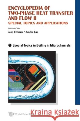 Encyclopedia of Two-Phase Heat Transfer and Flow II: Special Topics and Applications - Volume 1: Special Topics in Boiling in Microchannels Thome, John R. 9789814623308 World Scientific Publishing Co Pte Ltd