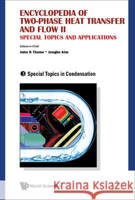 Encyclopedia of Two-Phase Heat Transfer and Flow II: Special Topics and Applications - Volume 3: Special Topics in Condensation Thome, John R. 9789814623322 World Scientific Publishing Co Pte Ltd