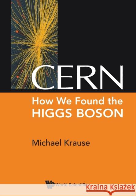 Cern: How We Found the Higgs Boson Michael Krause 9789814623469 World Scientific Publishing Company