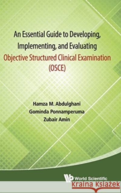 Essential Guide to Developing, Implementing, and Evaluating Objective Structured Clinical Examination, an (Osce) Hamza M. Abdulghani Ponnamperuma                             Zubair Amin 9789814623520 World Scientific Publishing Company