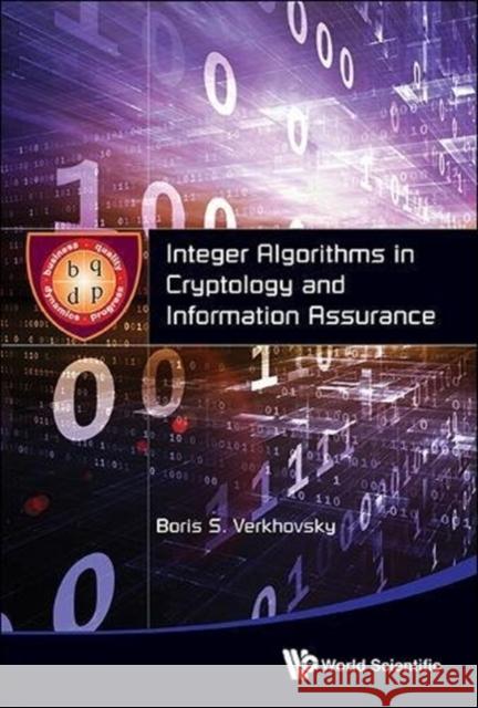 Integer Algorithms in Cryptology and Information Assurance Boris S. Verkhovsky 9789814623742 World Scientific Publishing Company
