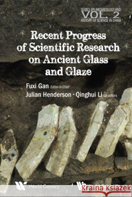 Recent Advances in the Scientific Research on Ancient Glass and Glaze Fuxi Gan Qinghui Li 9789814630283 World Scientific Publishing Company