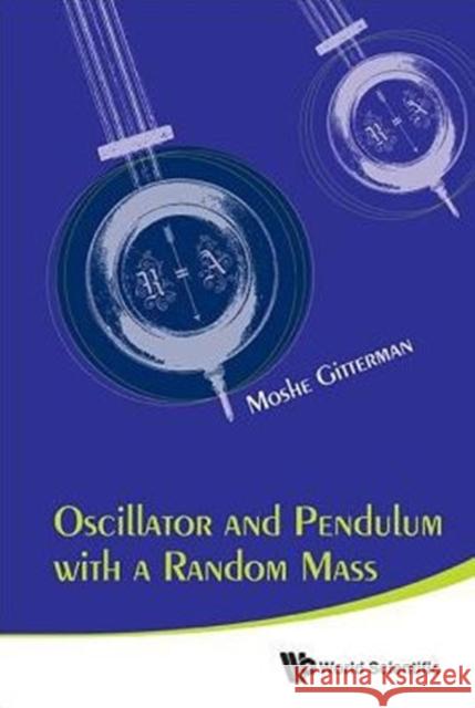Oscillator and Pendulum with a Random Mass Moshe Gitterman 9789814630740 World Scientific Publishing Company