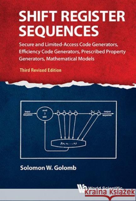 Shift Register Sequences: Secure and Limited-Access Code Generators, Efficiency Code Generators, Prescribed Property Generators, Mathematical Models ( Golomb, Solomon W. 9789814632003 World Scientific Publishing Company