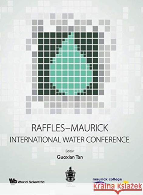 Raffles-Maurick International Water Conference Guoxian Tan 9789814632560 World Scientific Publishing Company
