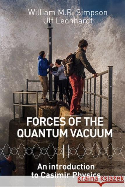 Forces of the Quantum Vacuum: An Introduction to Casimir Physics William M. R. Simpson Ulf Leonhardt 9789814632904 World Scientific Publishing Company