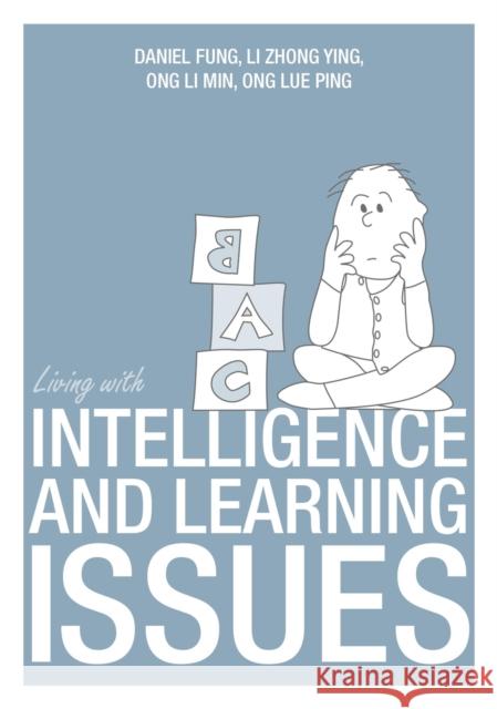 Living with Intelligence & Learning Issues Daniel Fung, Ong Li Min, Li Zhong Ying, Ong Lue Ping 9789814634212 Marshall Cavendish International (Asia) Pte L