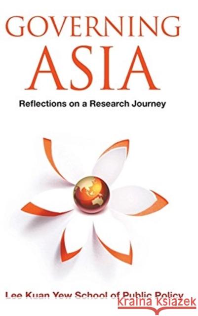 Governing Asia: Reflections on a Research Journey Kuan Yew Lee   9789814635073 World Scientific Publishing Co Pte Ltd