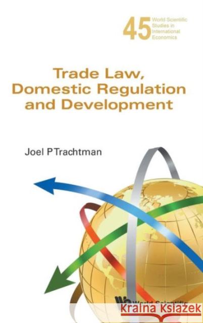 Trade Law, Domestic Regulation and Development Joel P. Trachtman 9789814635714