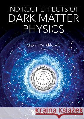 Indirect Effects of Dark Matter Physics  9789814635745 Not Avail
