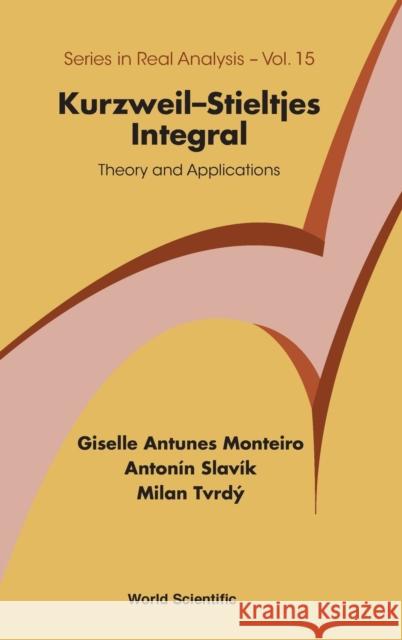 Kurzweil-Stieltjes Integral: Theory and Applications Milan Tvrdy Giselle Antunes Monteiro Antonin Slavik 9789814641777 World Scientific Publishing Company