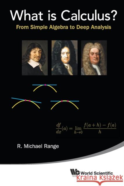 What Is Calculus?: From Simple Algebra to Deep Analysis R. Michael Range 9789814644488 World Scientific Publishing Company
