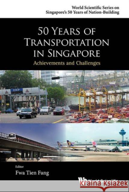50 Years of Transportation in Singapore: Achievements and Challenges Tien Fang Fwa 9789814651592