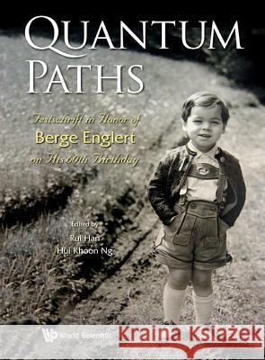 Quantum Paths: Festschrift in Honor of Berge Englert on His 60th Birthday Hui Khoon Ng Rui Han 9789814651837 World Scientific Publishing Company