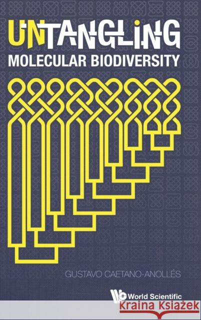 Untangling Molecular Biodiversity: Explaining Unity and Diversity Principles of Organization with Molecular Structure and Evolutionary Genomics Gustavo Caetano-Anolles 9789814656610 World Scientific Publishing Company