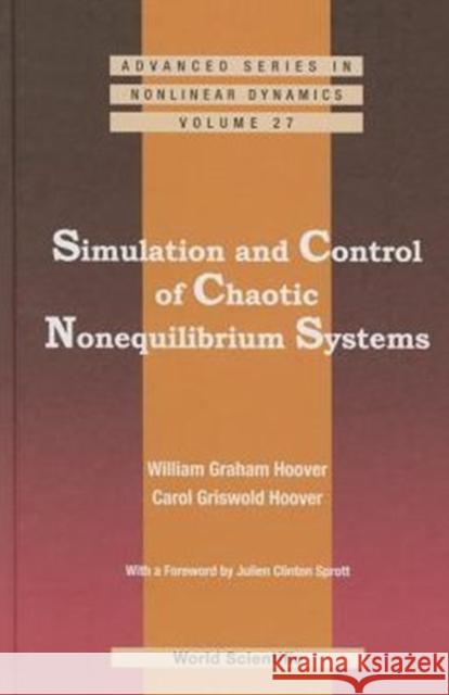 Simulation and Control of Chaotic Nonequilibrium Systems: With a Foreword by Julien Clinton Sprott William Graham Hoover Carol Griswold Hoover 9789814656825