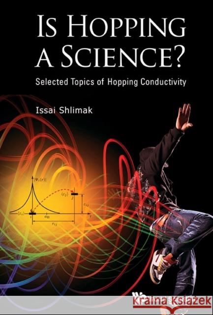 Is Hopping a Science?: Selected Topics of Hopping Conductivity Issai Shlimak 9789814663335 World Scientific Publishing Company