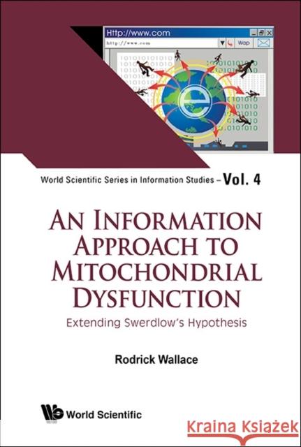 Information Approach to Mitochondrial Dysfunction, An: Extending Swerdlow's Hypothesis Wallace, Rodrick 9789814663502 World Scientific Publishing Company